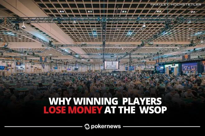 Five Reasons Winning Poker Players Lose Money at the WSOP